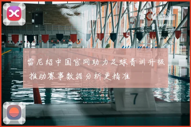 雷尼绍中国官网助力足球青训升级 推动赛事数据分析更精准