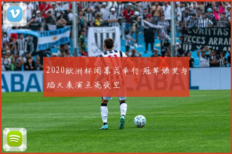 2020欧洲杯闭幕式举行 冠军颁奖与焰火表演点亮夜空